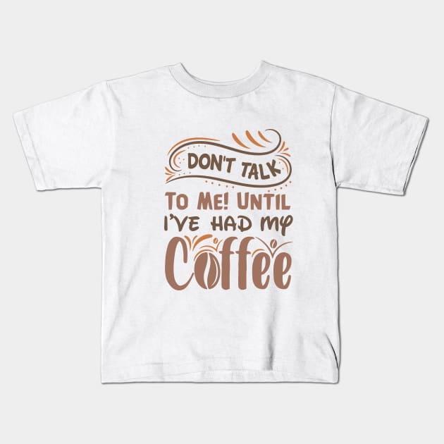 Don T Talk To Me Until I Ve Had My Coffee Kids T-Shirt by TheDesignDepot